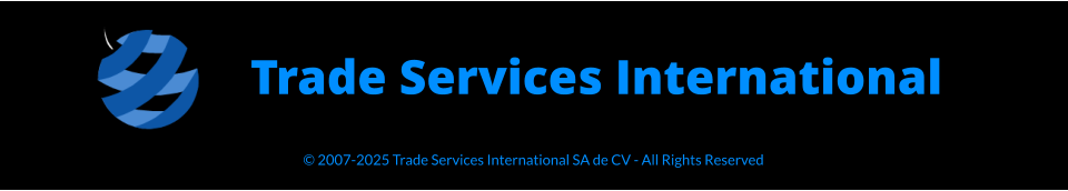 © 2007-2025 Trade Services International SA de CV - All Rights Reserved  Trade Services International